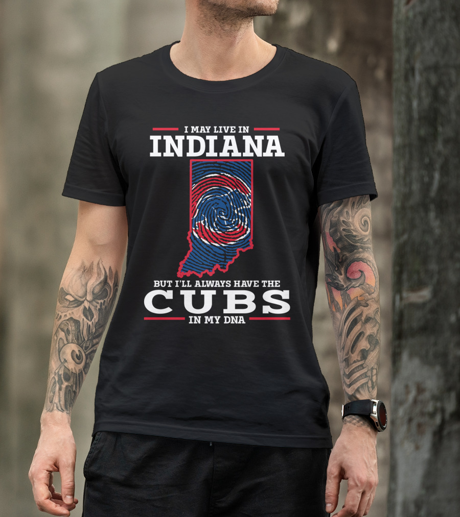 I May Live In Indiana But I'll Always Have The Cubs In My DNA T-Shirt