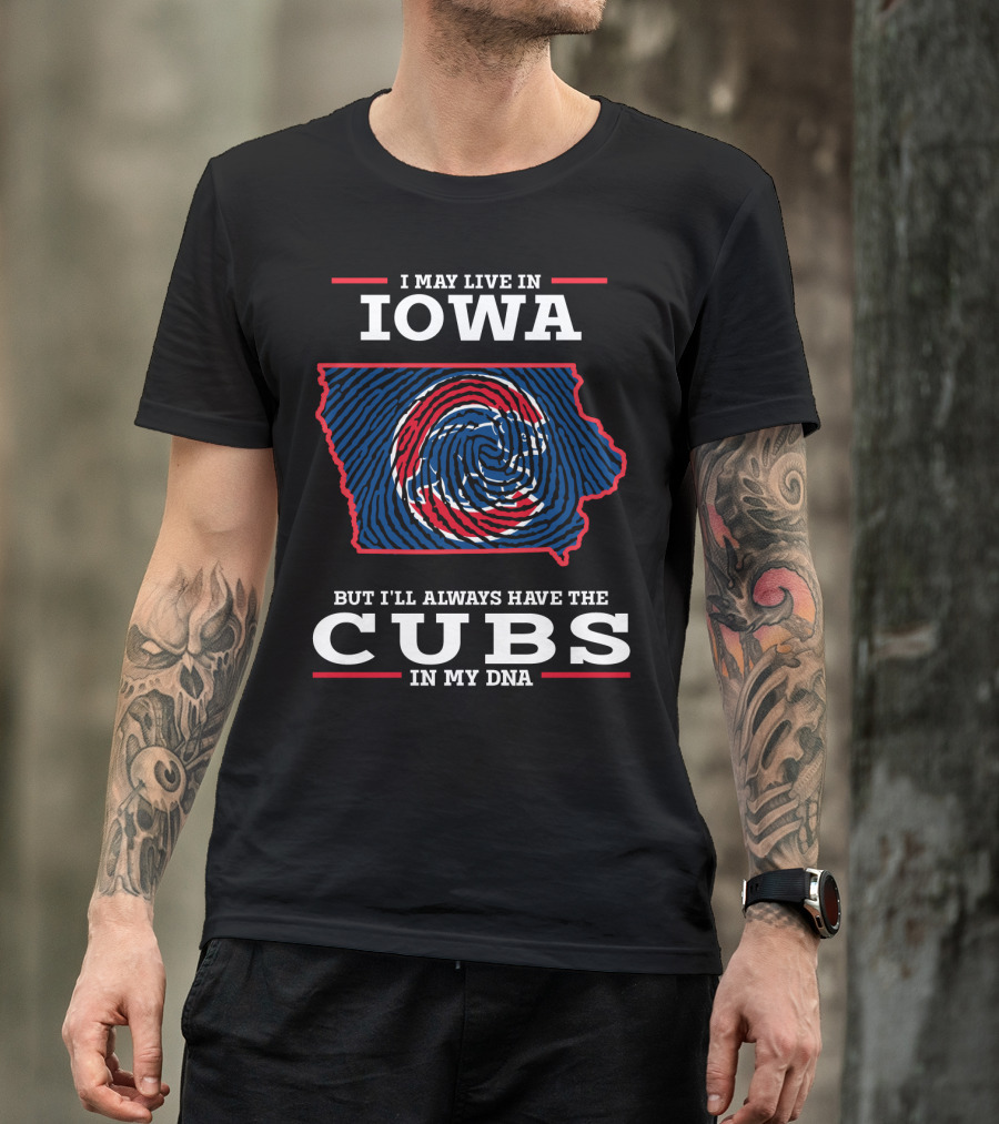 I May Live In Iowa But I'll Always Have The Cubs In My DNA T-Shirt
