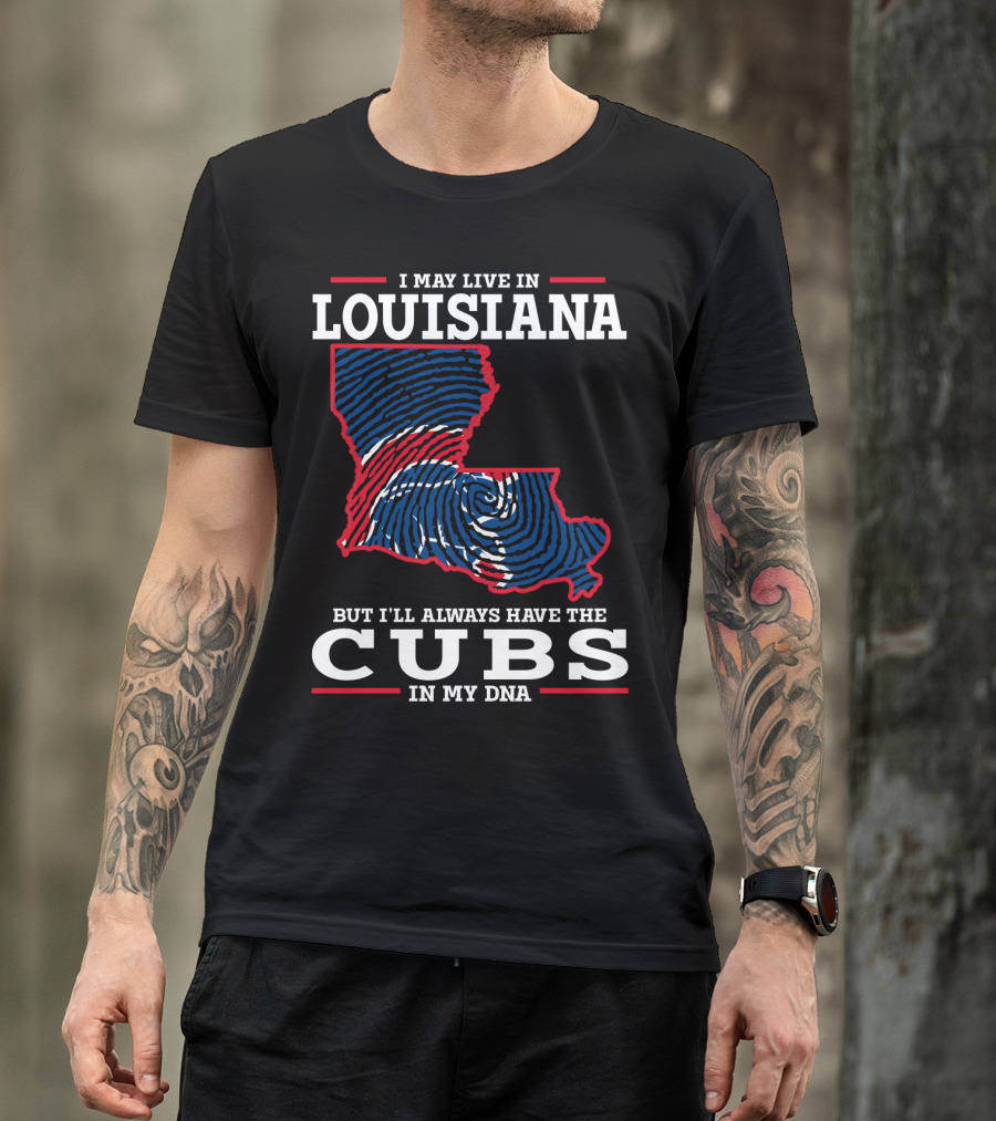 I May Live In Louisiana But I'll Always Have The Cubs In My DNA T-Shirt
