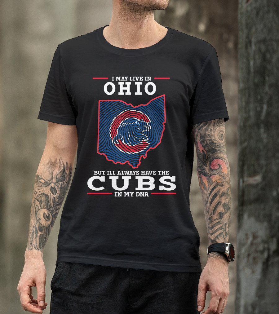 I May Live In Ohio But I'll Always Have The Cubs In My DNA T-Shirt