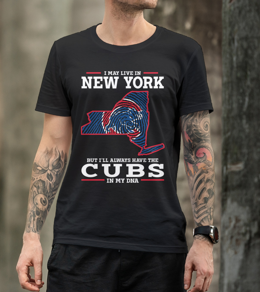 I May Live In New York But I'll Always Have The Cubs In My Dna T-Shirt