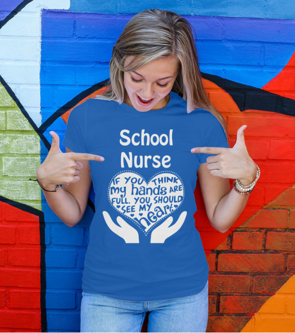 School Nurse Heart Hands Full See My Heart Compassion Message T-Shirt