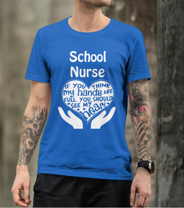 School Nurse Heart Hands Full See My Heart Compassion Message T-Shirt