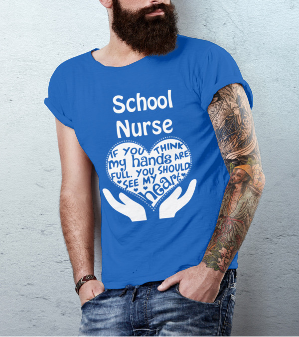 School Nurse Heart Hands Full See My Heart Compassion Message T-Shirt