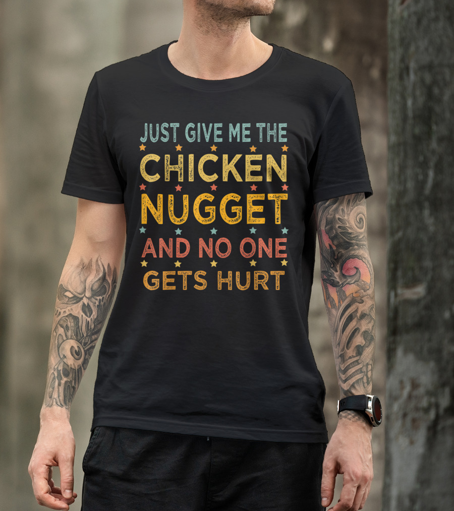 JUST GIVE ME THE CHICKEN NUGGET AND NO ONE GETS HURT T-Shirt