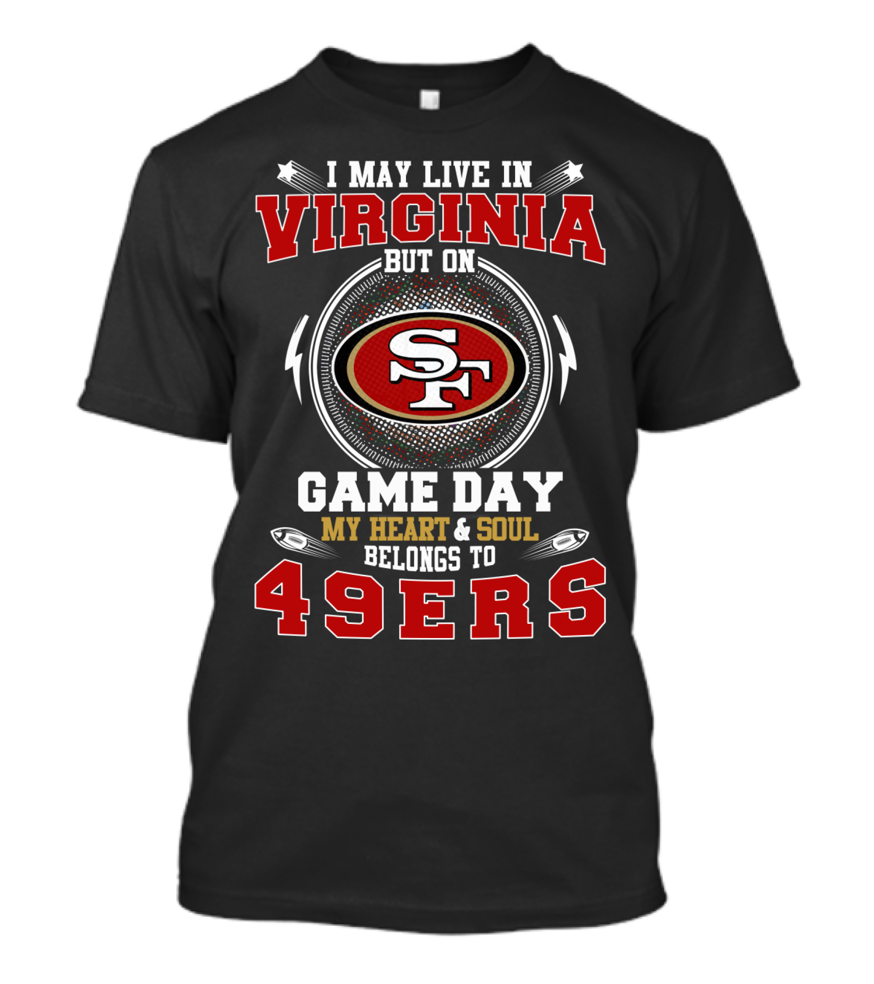 I May Live IN Virginia But On Game Day My Heart And Soul Belongs To 49Ers Sf T-Shirt