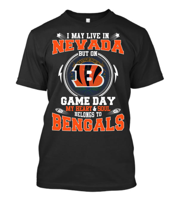 I May Live In Nevada But On Game Day My Heart And Soul Belongs To Bengals T-Shirt
