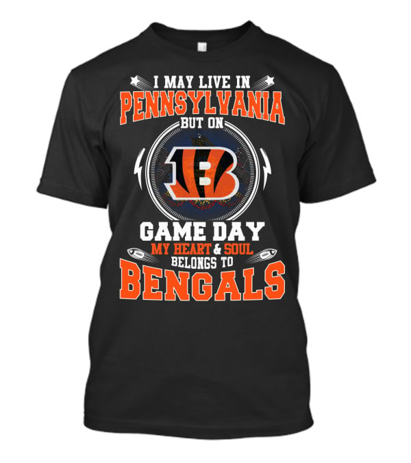 I May Live In Pennsylvania But On Game Day My Heart And Soul Belongs To Bengals T-Shirt