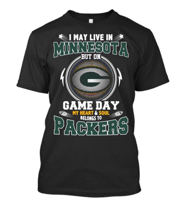 I May Live IN Minnesota But On Game Day My Heart And Soul Belongs To Packers T-Shirt