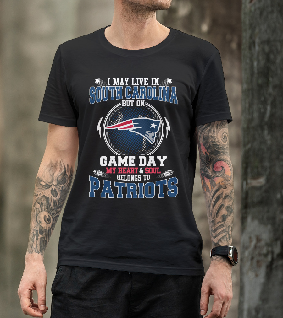 I May Live In South Carolina But On Game Day My Heart And Soul Belongs To Patriots T-Shirt