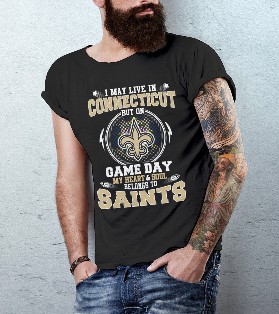 I May Live In Connecticut But On Game Day My Heart And Soul Belongs To Saints T-Shirt