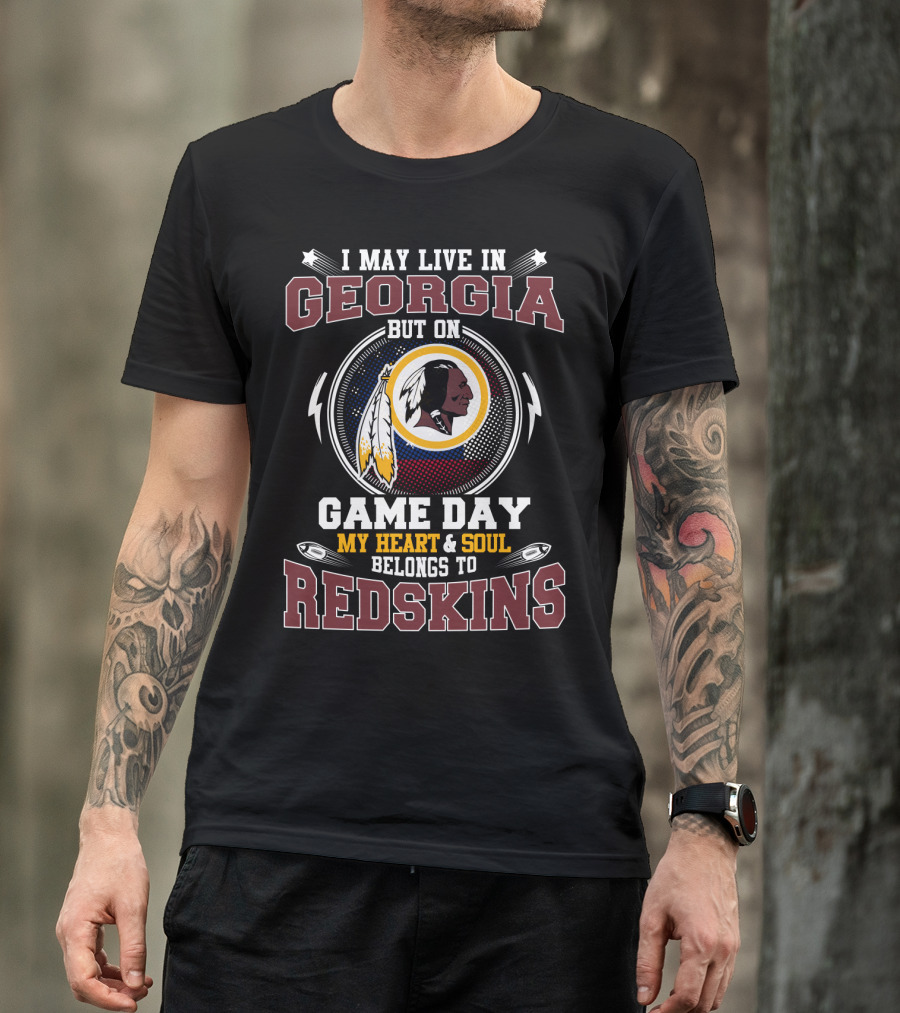 I May Live In Georgia But On Game Day My Heart And Soul Belongs To Redskins T-Shirt