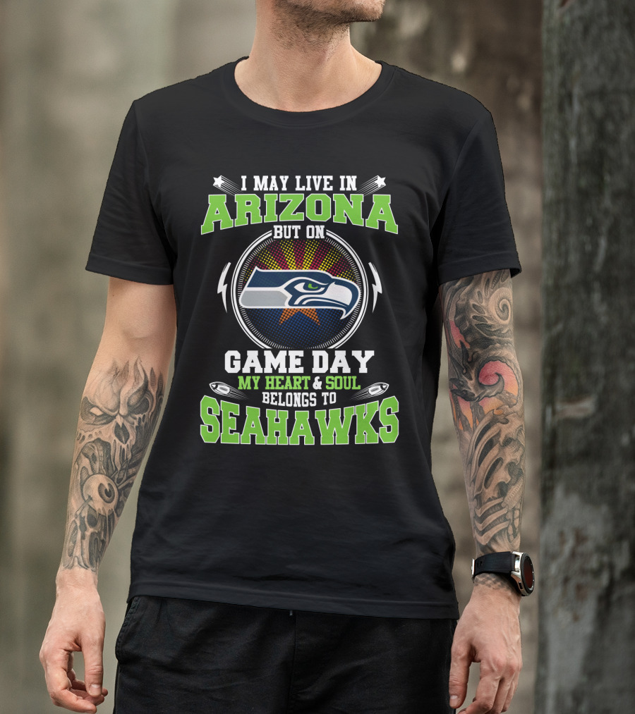 I May Live In Arizona But On Game Day My Heart And Soul Belongs To Seahawks T-Shirt