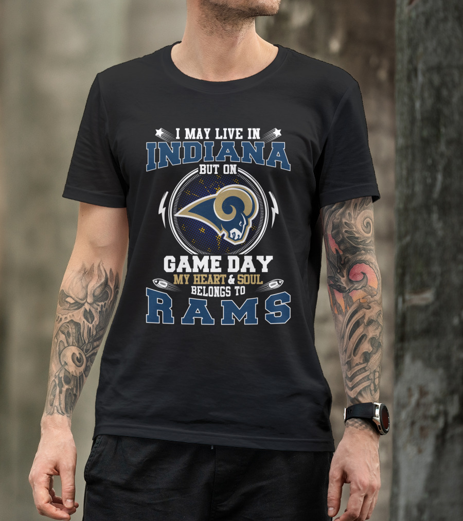 I May Live In Indiana But On Game Day My Heart And Soul Belongs To Rams T-Shirt