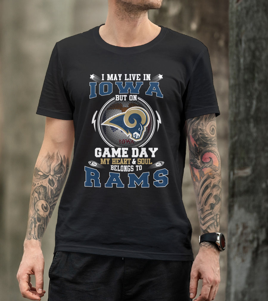 I May Live In Iowa But On Game Day My Heart And Soul Belongs To Rams T-Shirt