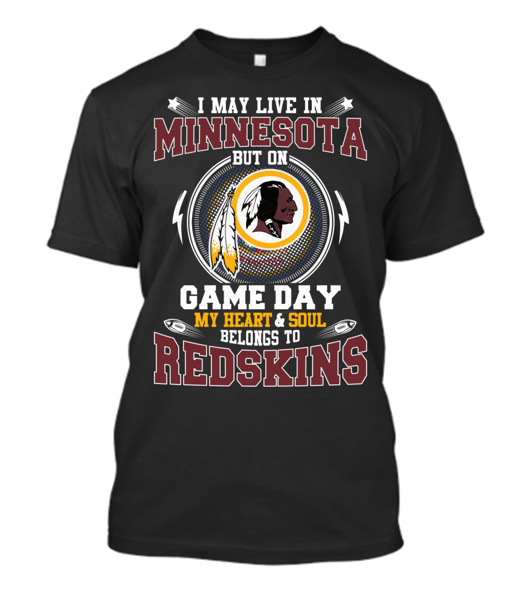 I May Live In Minnesota But On Game Day My Heart & Soul Belongs To Redskins T-Shirt