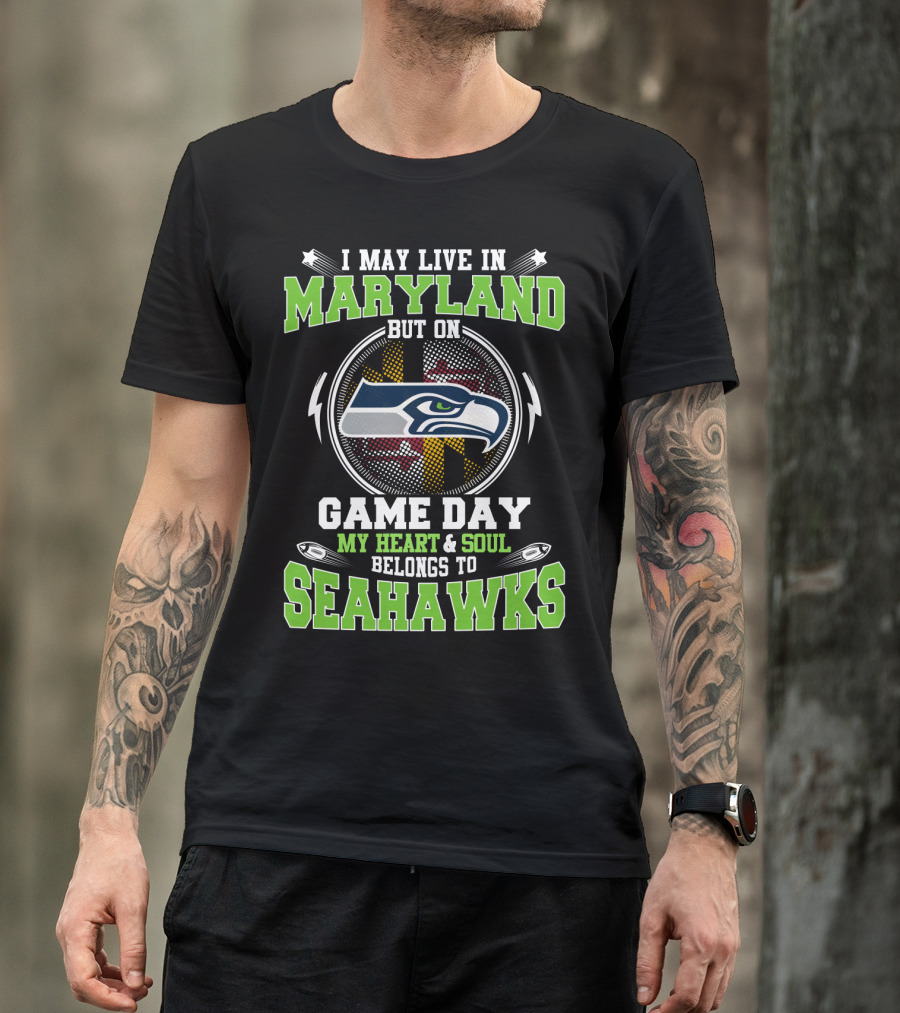 I May Live In Maryland But On Game Day My Heart And Soul Belongs To Seahawks T-Shirt