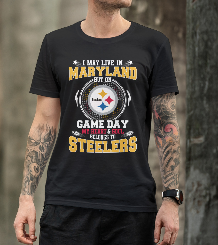 I May Live In Maryland But On Game Day My Heart And Soul Belongs To Steelers T-Shirt