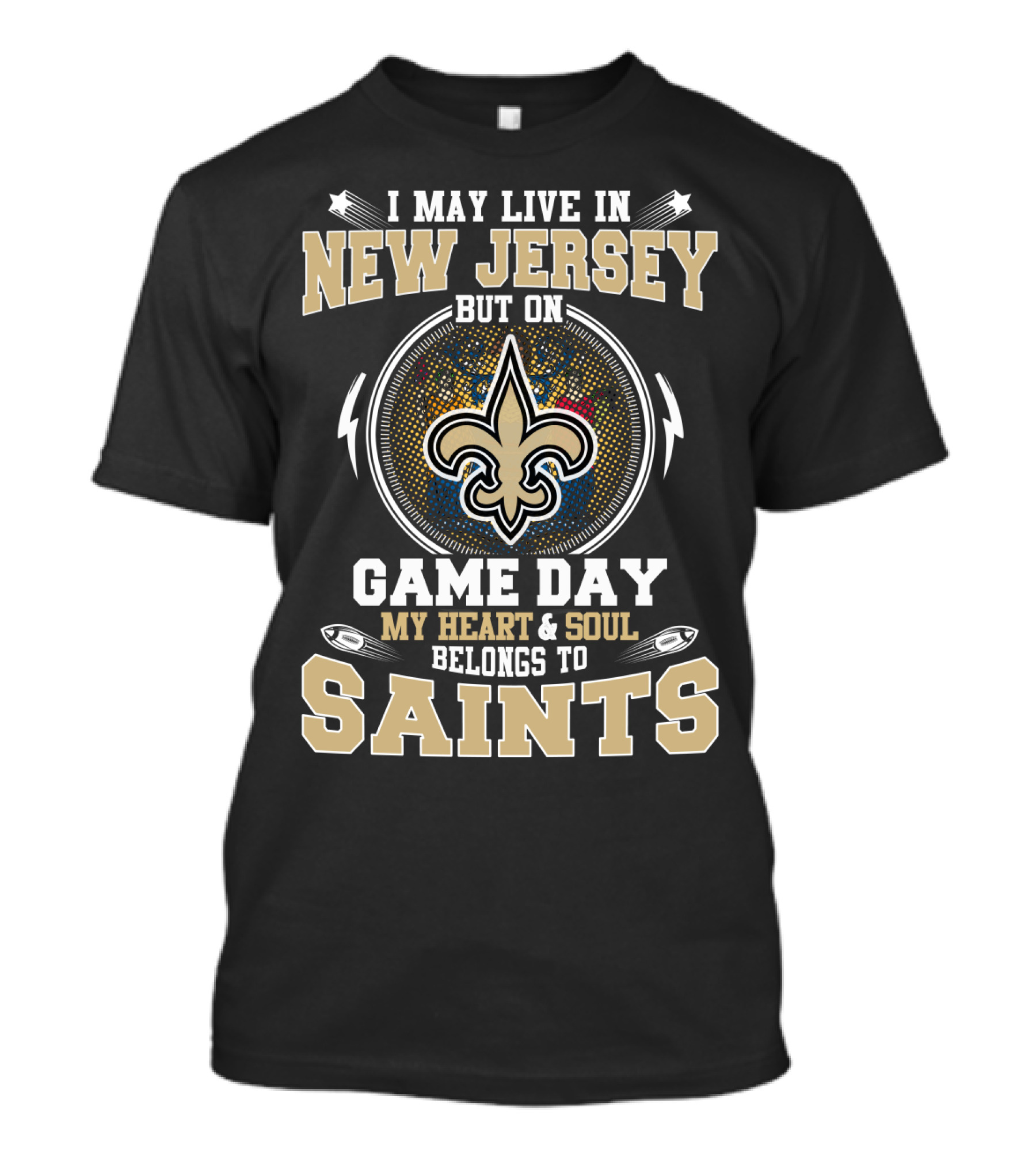 I May Live In New Jersey But On Game Day My Heart And Soul Belongs To Saints T-Shirt