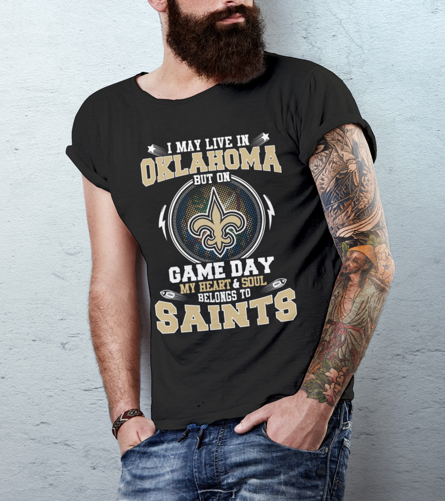 I May Live IN Oklahoma But On Game Day My Heart And Soul Belongs To Saints T-Shirt