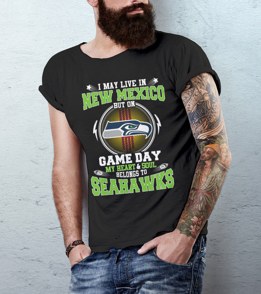 I May Live In New Mexico But On Game Day My Heart And Soul Belongs To Seahawks T-Shirt