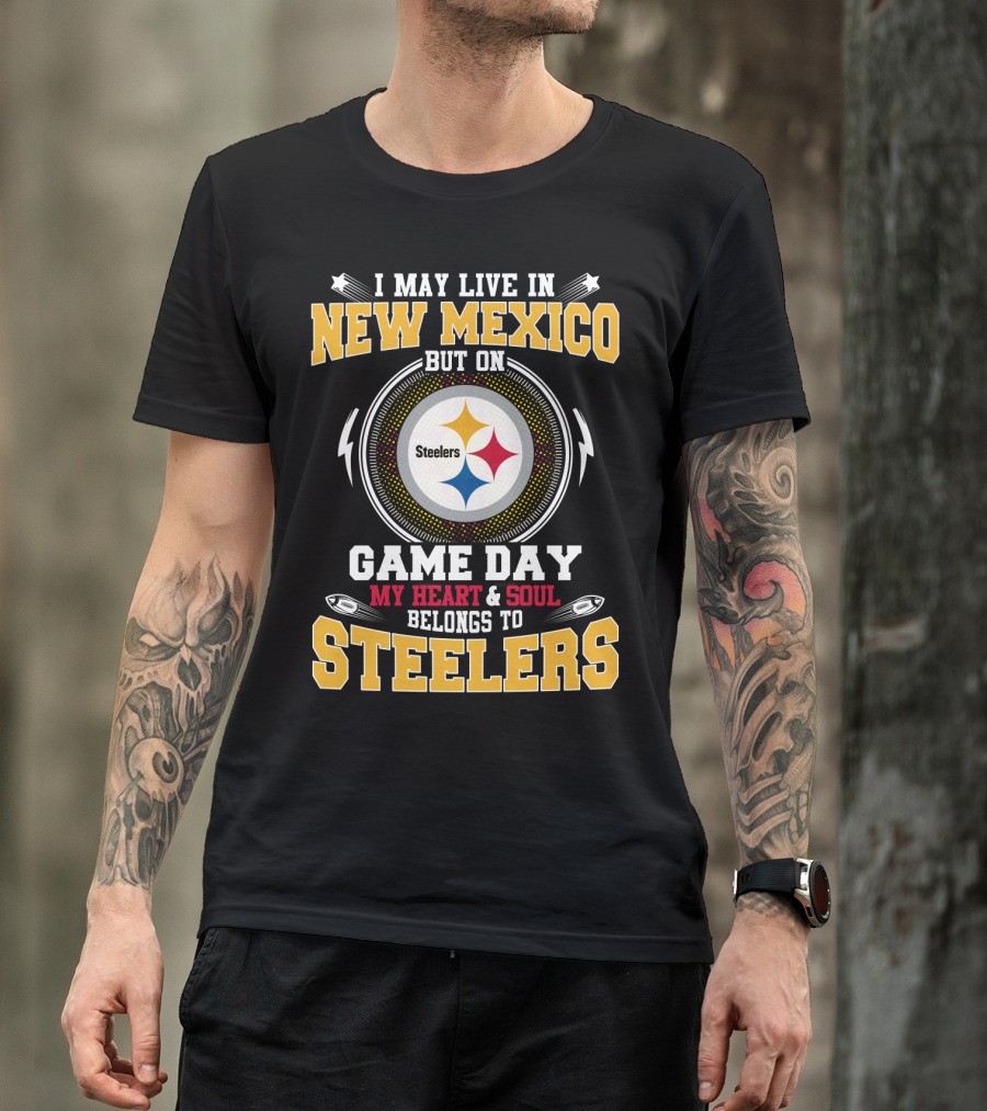 I May Live IN New Mexico But On Game Day My Heart And Soul Belongs To Steelers T-Shirt