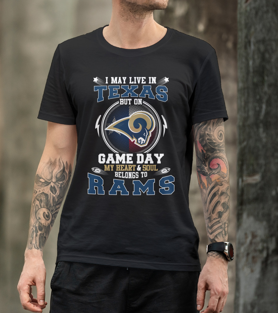 I May Live IN Texas But On Game Day My Heart And Soul Belongs To Rams T-Shirt