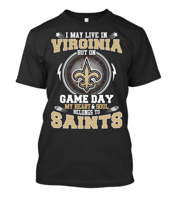 I May Live IN Virginia But On Game Day My Heart And Soul Belongs To Saints T-Shirt