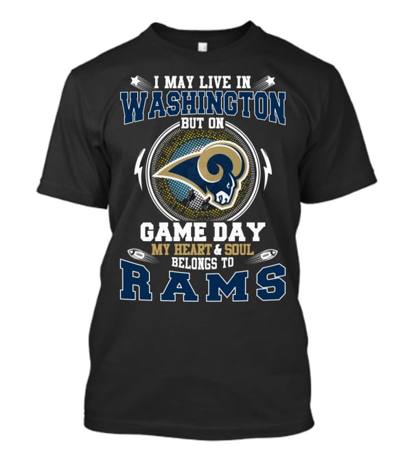 I May Live In Washington But On Game Day My Heart And Soul Belongs To Rams T-Shirt
