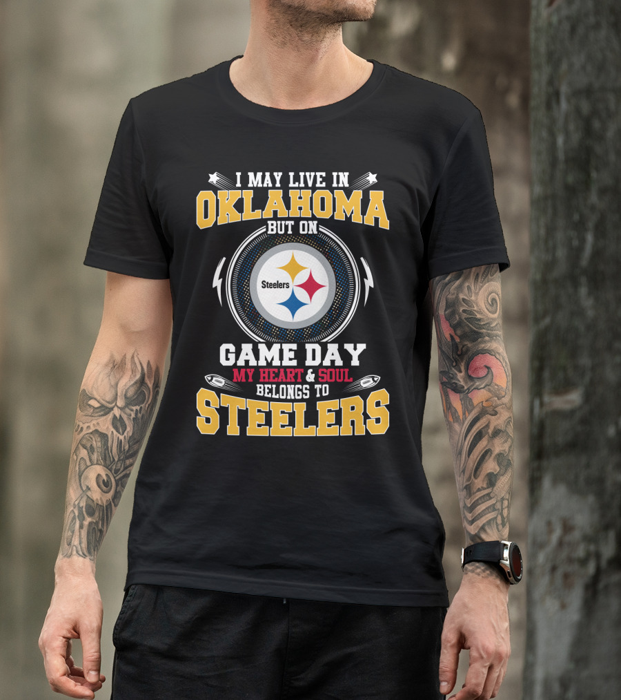 I May Live In Oklahoma But On Game Day My Heart And Soul Belongs To Steelers T-Shirt