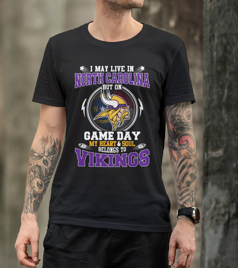 I May Live IN North Carolina But On Game Day My Heart And Soul Belongs To Vikings T-Shirt