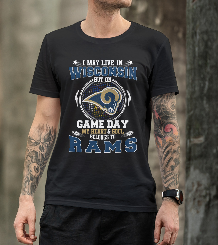 I May Live IN Wisconsin But On Game Day My Heart And Soul Belongs To Rams T-Shirt