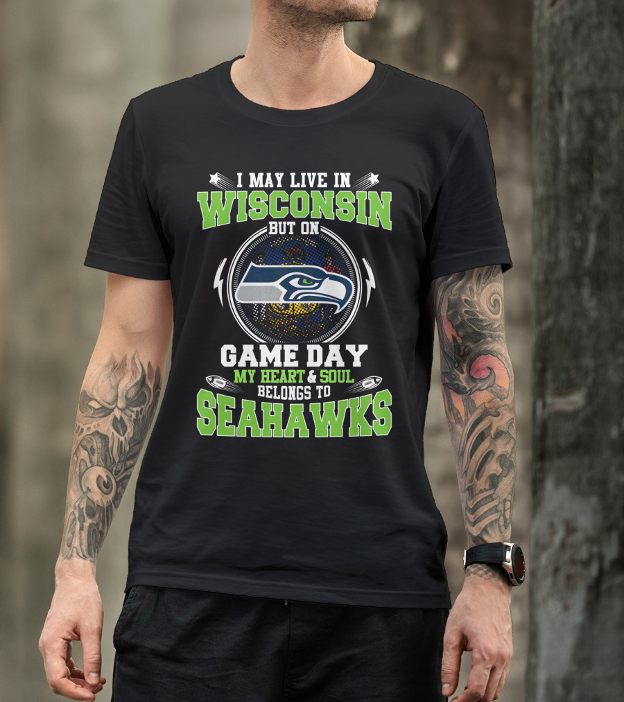 I May Live In Wisconsin But On Game Day My Heart And Soul Belongs To Seahawks T-Shirt