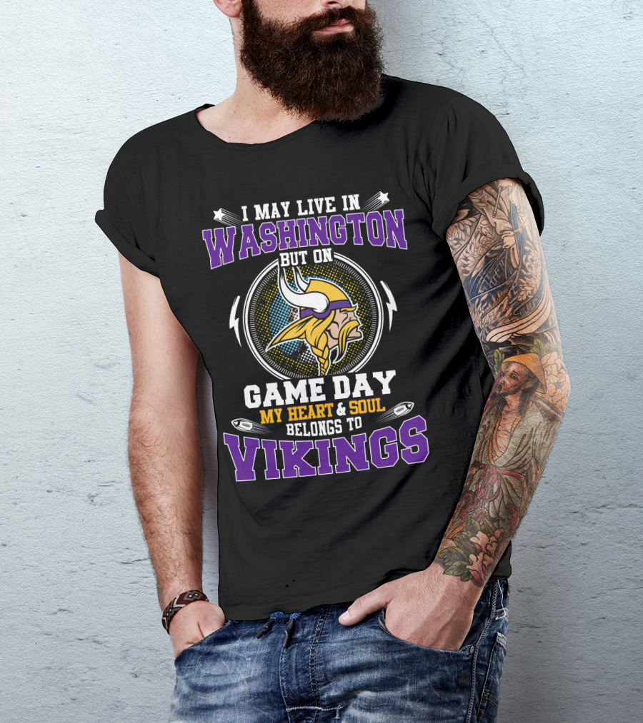 I May Live IN Washington But On Game Day My Heart And Soul Belongs To Vikings T-Shirt