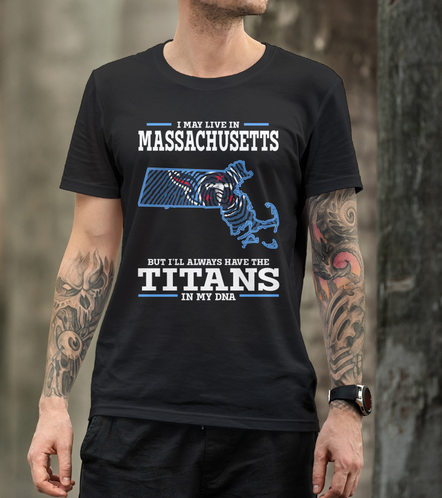 I May Live In Massachusetts But I'll Always Have The Titans In My DNA T-Shirt