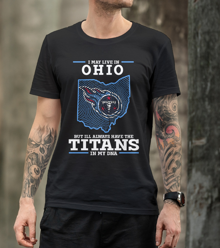 I May Live In Ohio But I'll Always Have The Titans In My DNA T-Shirt