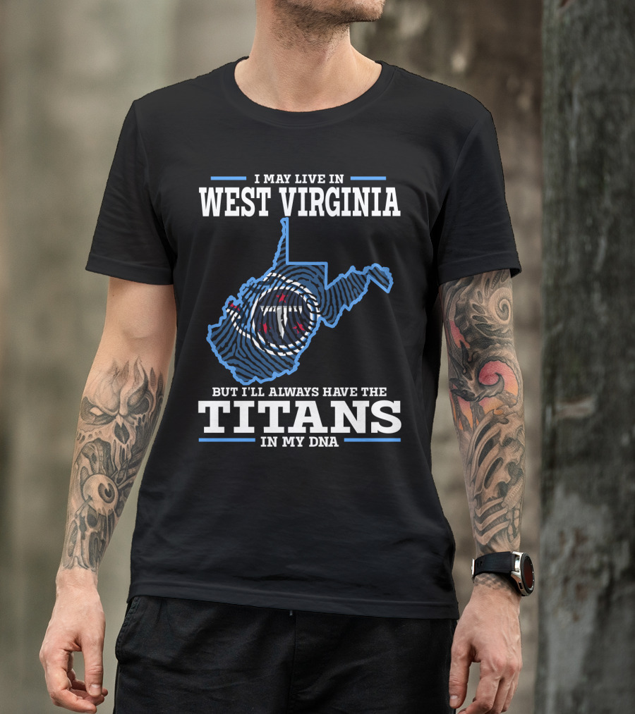 I May Live In West Virginia But I'll Always Have The Titans In My DNA T-Shirt