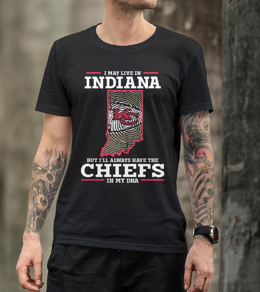I May Live In Indiana But I'll Always Have The Chiefs In My DNA T-Shirt