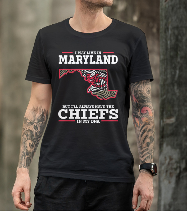 I May Live In Maryland But I'll Always Have The Chiefs In My DNA T-Shirt