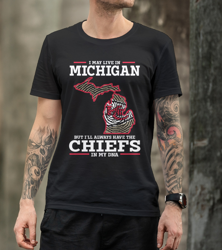 I May Live In Michigan But I'll Always Have The Chiefs In My DNA T-Shirt