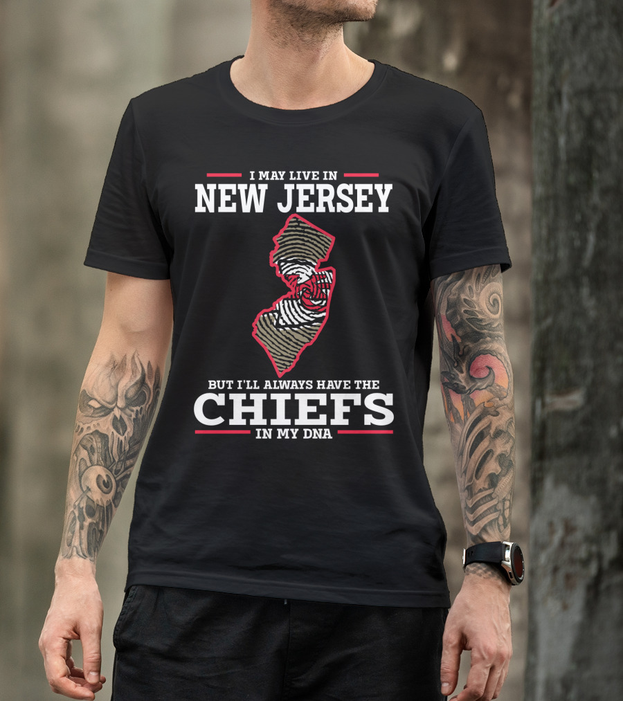 I May Live In New Jersey But I'll Always Have The Chiefs In My DNA T-Shirt