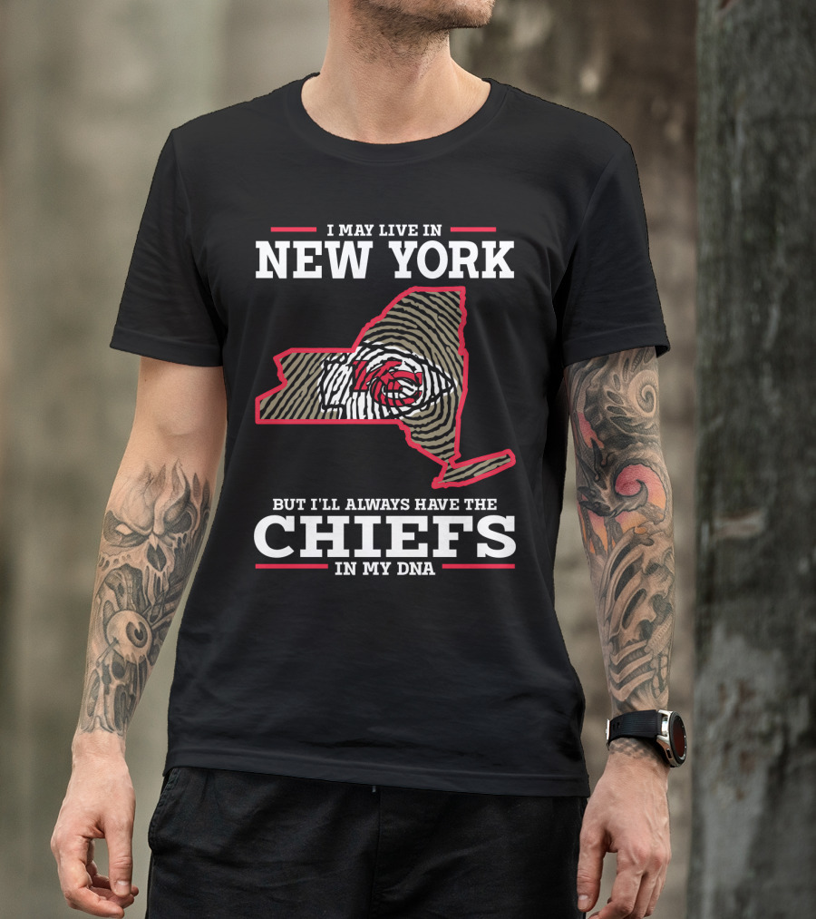 I MAY LIVE IN NEW YORK BUT I'LL ALWAYS HAVE THE CHIEFS IN MY DNA T-Shirt