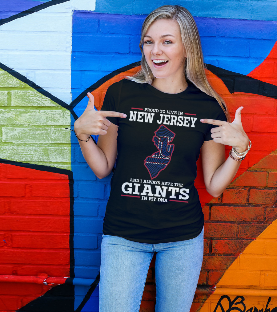 Proud To Live IN New Jersey And I Always Have The Giants IN My Dna T-Shirt