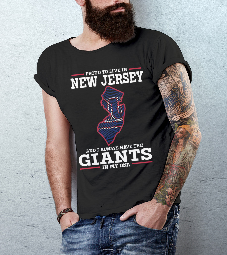 Proud To Live IN New Jersey And I Always Have The Giants IN My Dna T-Shirt