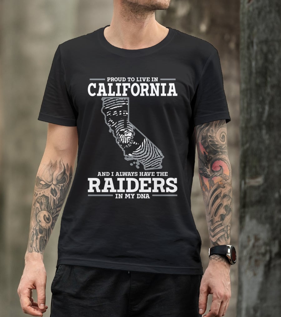 Proud To Live IN California And I Always Have The Raiders IN My Dna T-Shirt
