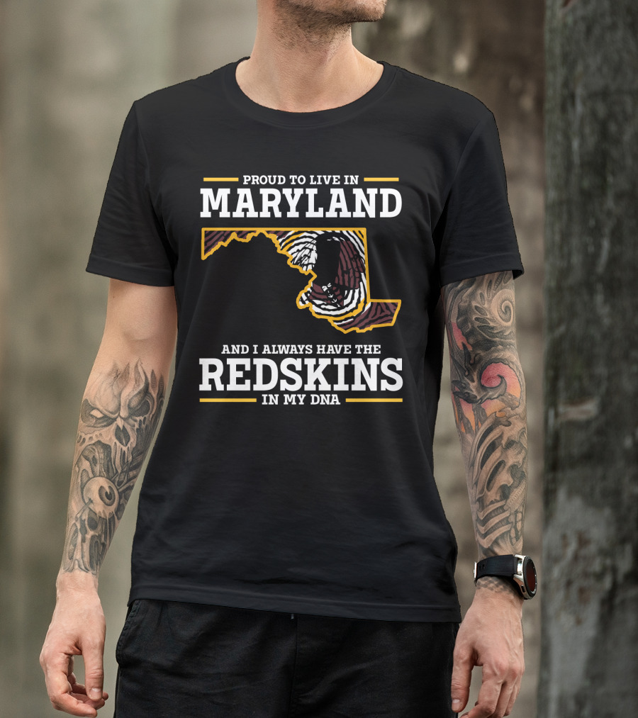 Proud To Live In Maryland And I Always Have The Redskins In My Dna T-Shirt