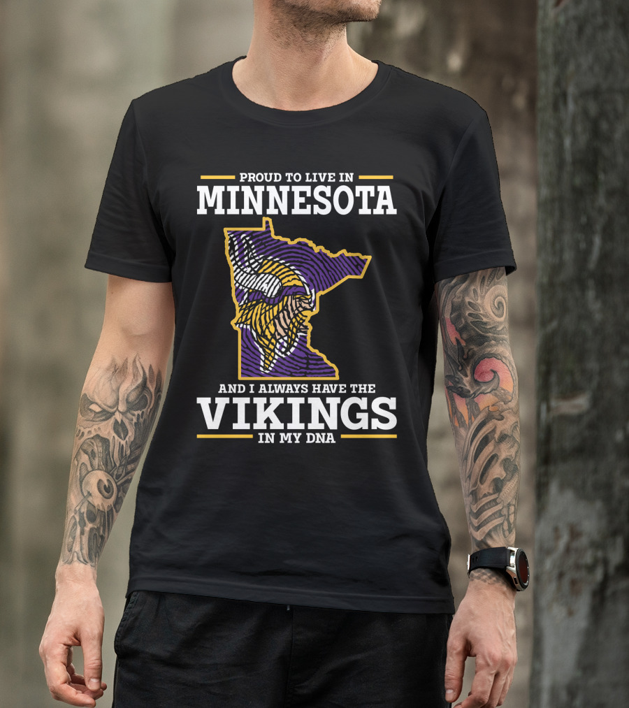 Proud To Live In Minnesota And Always Have The Vikings In My Dna T-Shirt