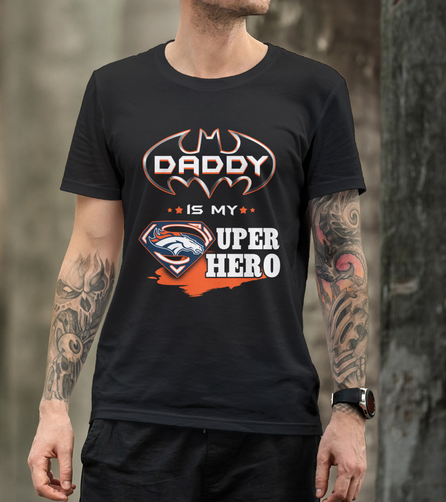 Daddy Is My Super Hero Broncos Batman Superman T-Shirt