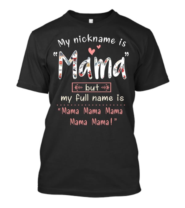 My Nickname Is Mama But My Full Name Is Mama Mama Mama Mama Mama T-Shirt