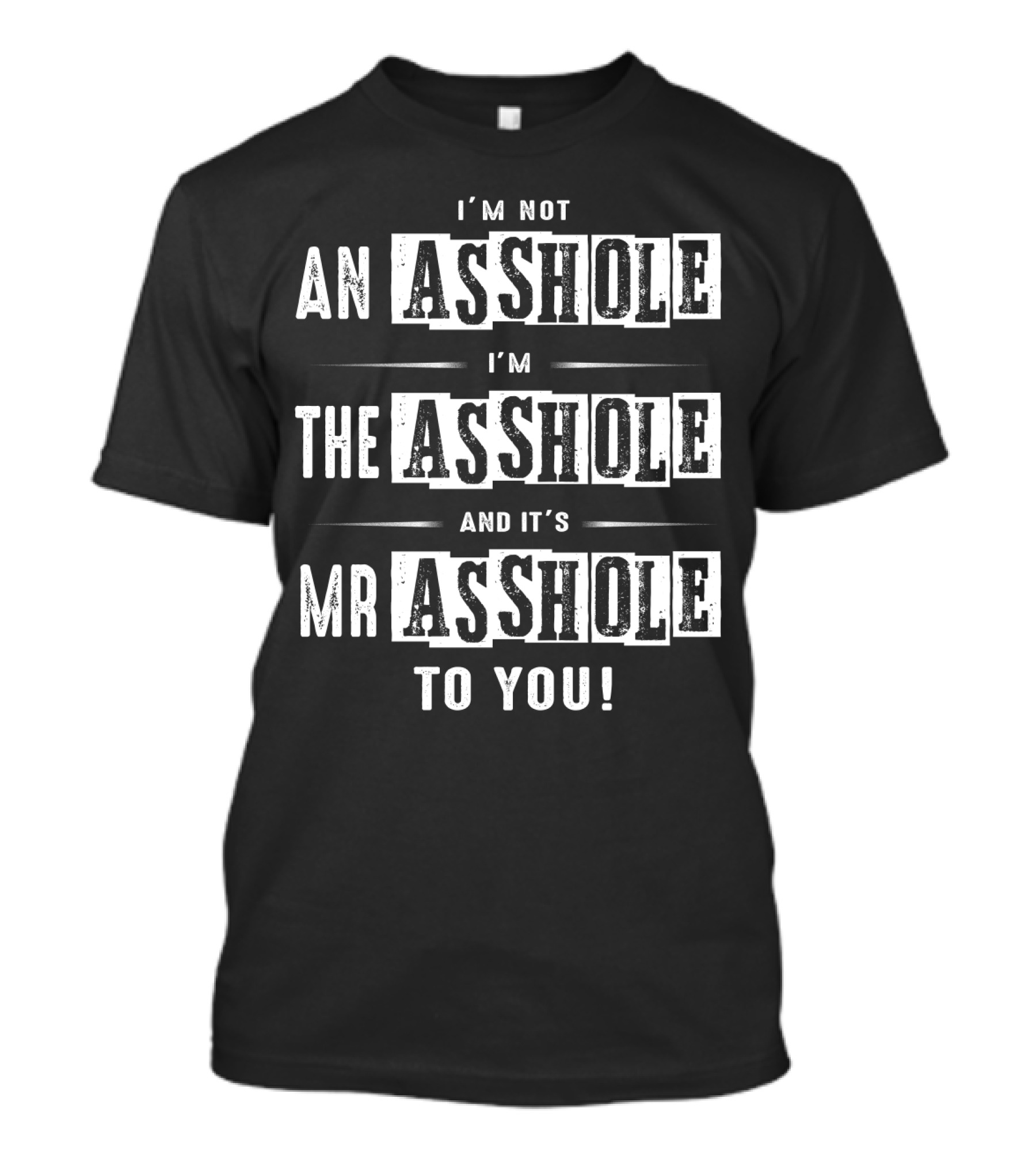 I'm Not An Asshole I'm The Asshole And It's Mr Asshole To You T-Shirt